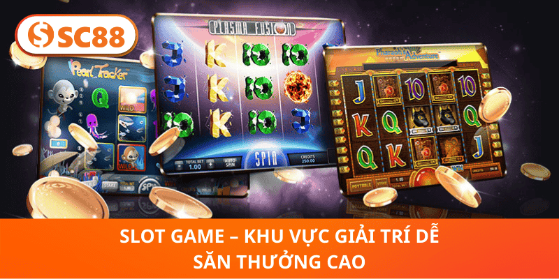 Slot game – Khu vực giải trí dễ săn thưởng cao